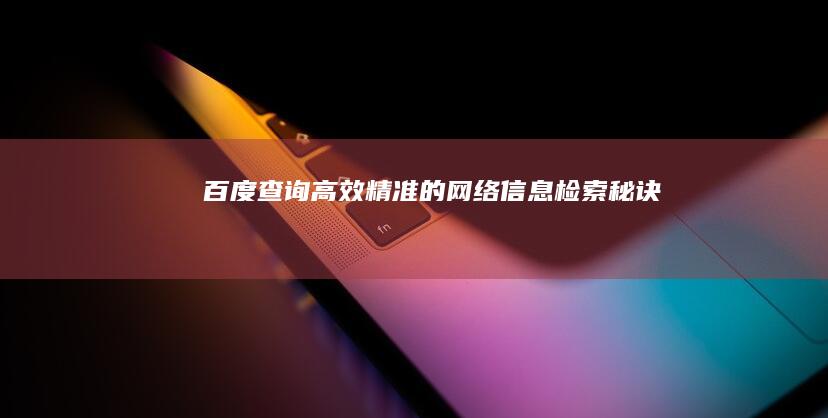 百度查询：高效精准的网络信息检索秘诀